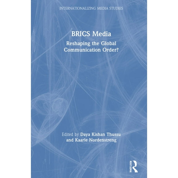 Internationalizing Media Studies BRICS Media: Reshaping the Global Communication Order?, (Hardcover)