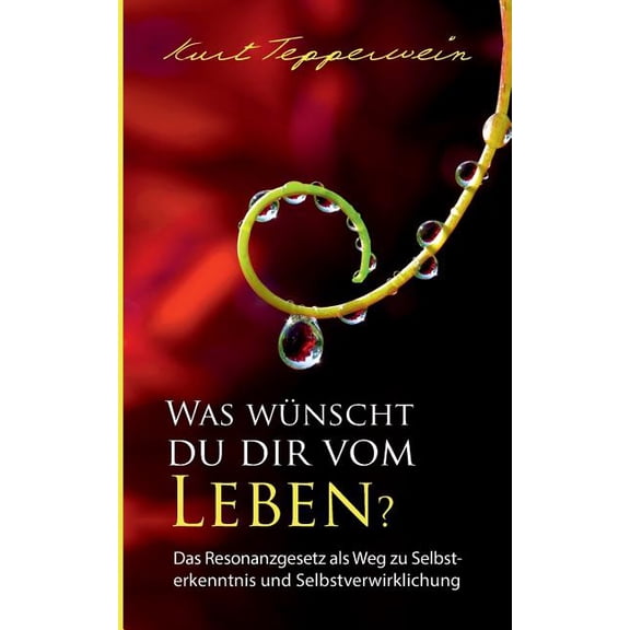 Was wÃ¼nscht du dir vom Leben?: Das Resonanzgesetz als Weg zu Selbsterkenntnis und Selbstverwirklichung, (Paperback)