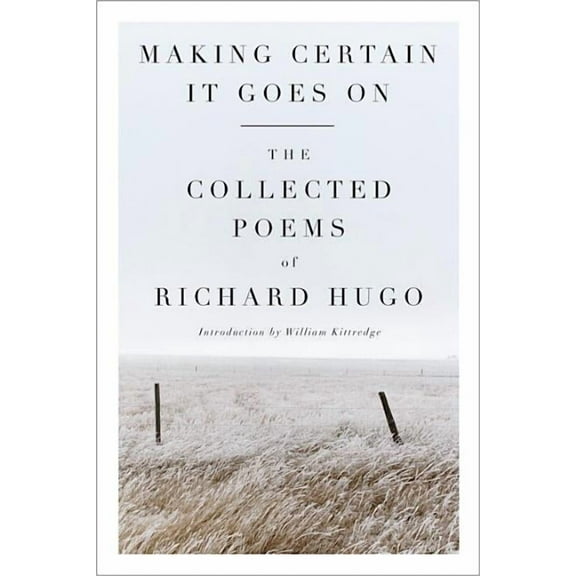 Making Certain It Goes on: The Collected Poems of Richard Hugo, (Paperback)