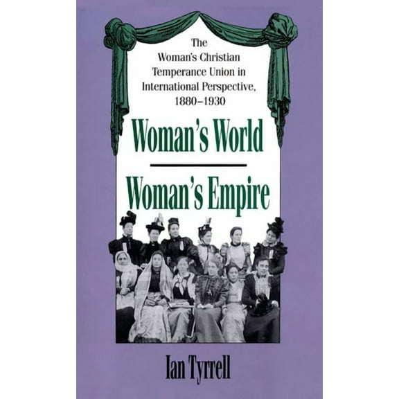 Woman's World/Woman's Empire: The Woman's Christian Temperance Union in International Perspective, 1880-1930, (Paperback)