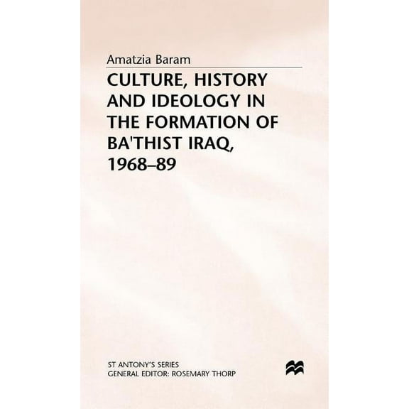 St Antony's Culture, History and Ideology in the Formation of Ba'thist Iraq,1968-89, (Hardcover)