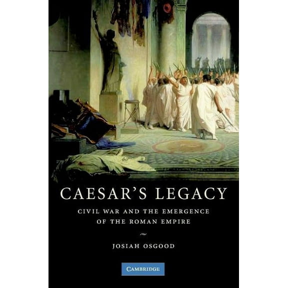 Caesar's Legacy: Civil War and the Emergence of the Roman Empire, (Paperback)