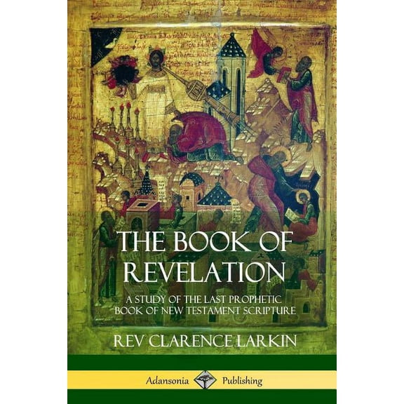 The Book of Revelation: A Study of the Last Prophetic Book of New Testament Scripture, (Paperback)