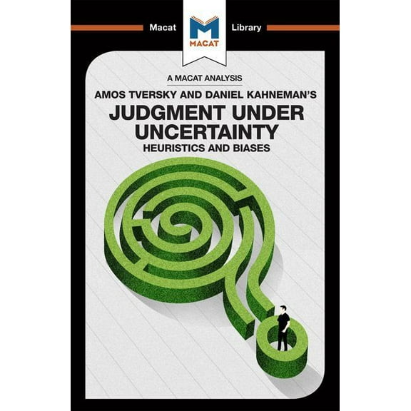Macat Library An Analysis of Amos Tversky and Daniel Kahneman's Judgment Under Uncertainty: Heuristics and Biases, (Paperback)