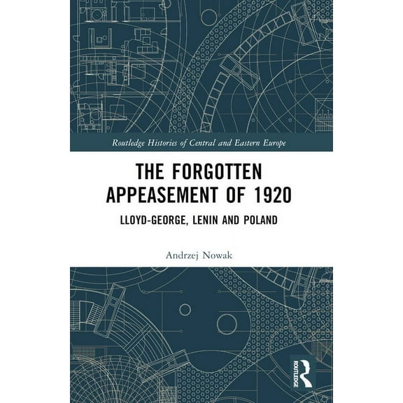Routledge Histories of Central and Easte The Forgotten Appeasement of 1920: Lloyd George, Lenin and Poland, (Paperback)
