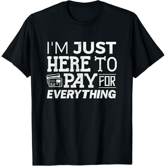 Exquisite and comfortable-I'm Just Here To Pay For Everything Funny Mom Dad Papa Tee T-Shirt