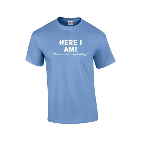 - Funny T-Shirt Here I Am What Are Your Other Two Wishes