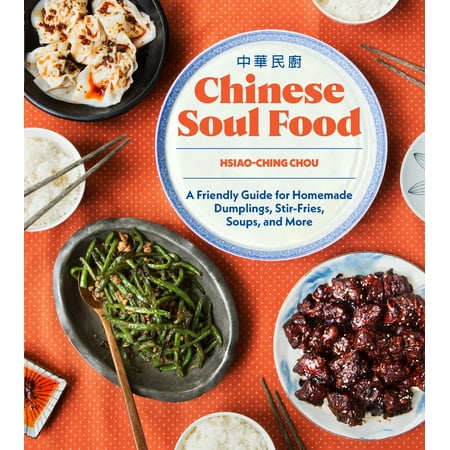Chinese Soul Food : A Friendly Guide for Homemade Dumplings, Stir-Fries, Soups, and