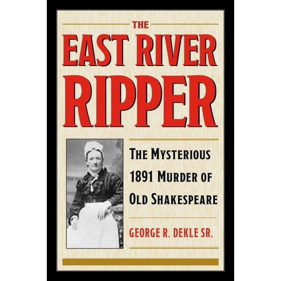 True Crime History The East River Ripper: The Mysterious 1891 Murder of Old Shakespeare, (Paperback)