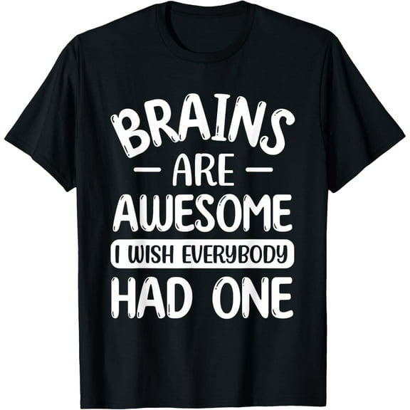 Brains Are Awesome I Wish Everyone Had One T-Shirt