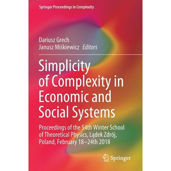 Springer Proceedings in Complexity Simplicity of Complexity in Economic and Social Systems: Proceedings of the 54th Winter School of Theoretical Physics, L, (Paperback)