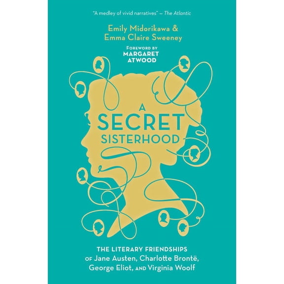 A Secret Sisterhood: The Literary Friendships of Jane Austen, Charlotte BrontÃ«, George Eliot, and Virginia Woolf, (Paperback)