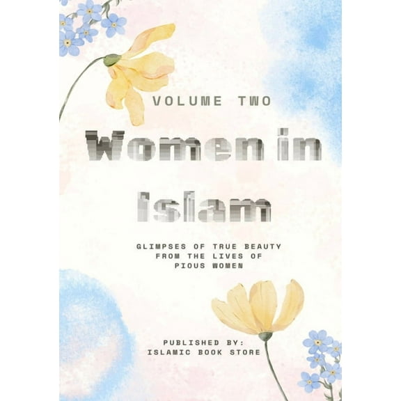 Women in Islam: Volume Two - Glimpses of True Beauty from the Lives of Pious Women, (Paperback)