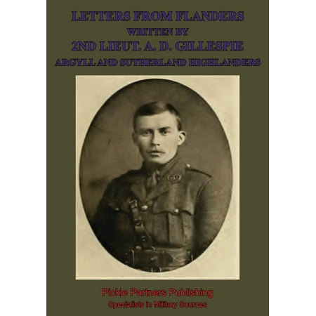 Letter Written Letters From Flanders Written By 2nd Lieut. A. D. Gillespie, Argyll And Sutherland Highlanders - eBook ()