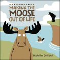 thumbnail image 1 of Making the Moose Out of Life, Nicholas Oldland Paperback, 1 of 10