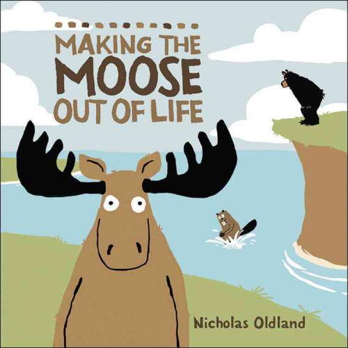 Making the Moose Out of Life, Nicholas Oldland Paperback