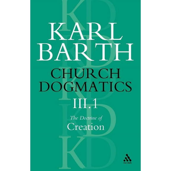 Church Dogmatics Church Dogmatics the Doctrine of Creation, Volume 3, Part 1: The Work of Creation, Book 3, (Paperback)