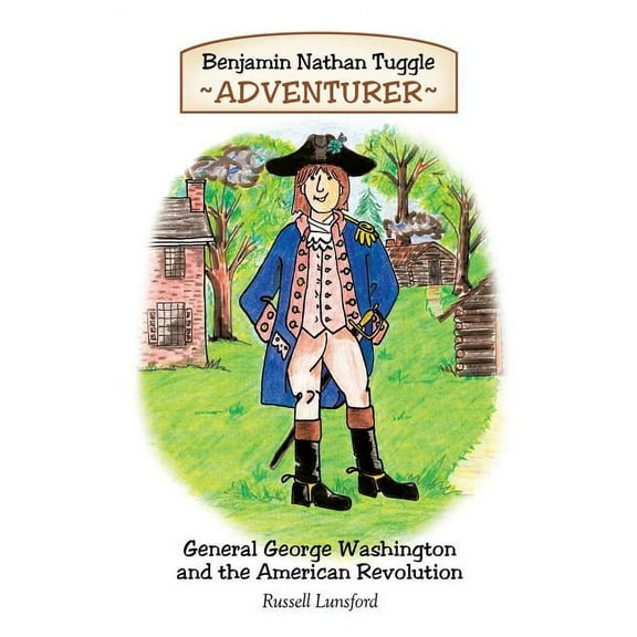 Benjamin Nathan Tuggle Adventurer : General George Washington and the American Revolution
