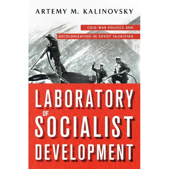 Laboratory of Socialist Development: Cold War Politics and Decolonization in Soviet Tajikistan, (Hardcover)