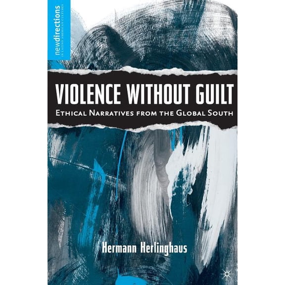 New Directions in Latino American Cultur Violence Without Guilt: Ethical Narratives from the Global South, (Paperback)