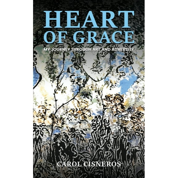 Heart Of Grace; My Journey Through Art And Adversity, (Hardcover)