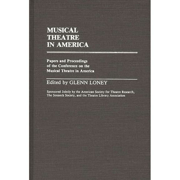 Contributions in Drama and Theatre Studi Musical Theatre in America: Papers and Proceedings of the Conference on the Musical Theatre in America, (Hardcover)