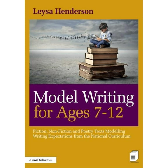 Model Writing for Ages 7-12: Fiction, Non-Fiction and Poetry Texts Modelling Writing Expectations from the National Curr, (Paperback)