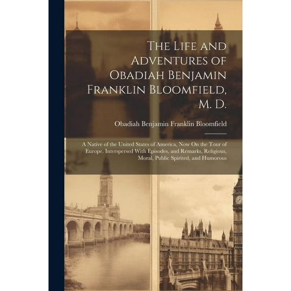 The Life and Adventures of Obadiah Benjamin Franklin Bloomfield, M. D. (Paperback)