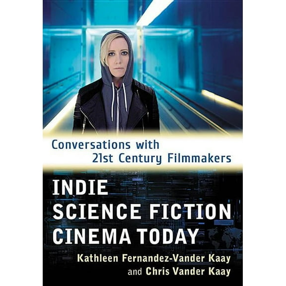 Indie Science Fiction Cinema Today: Conversations with 21st Century Filmmakers, (Paperback)