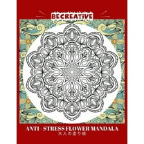BE CREATIVE! Anti Stress Flower Mandala 大人の塗り絵: 塗り絵 大人 ストレス解消とリ