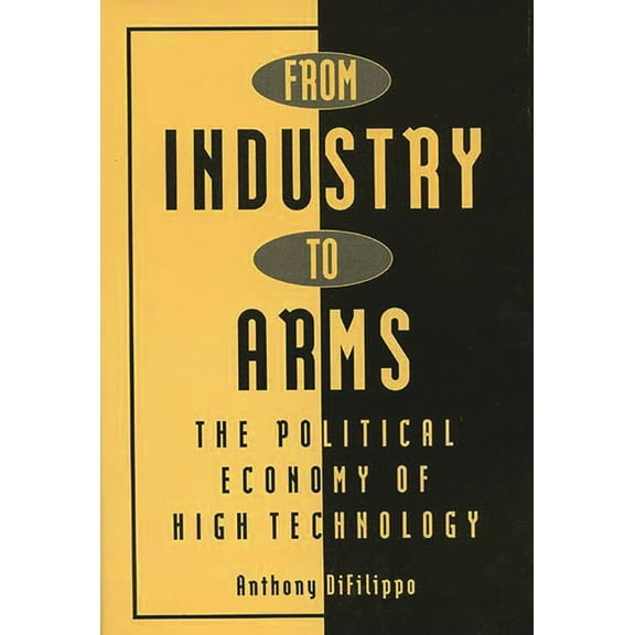 Contributions in Economics and Economic From Industry to Arms: The Political Economy of High Technology, (Hardcover)