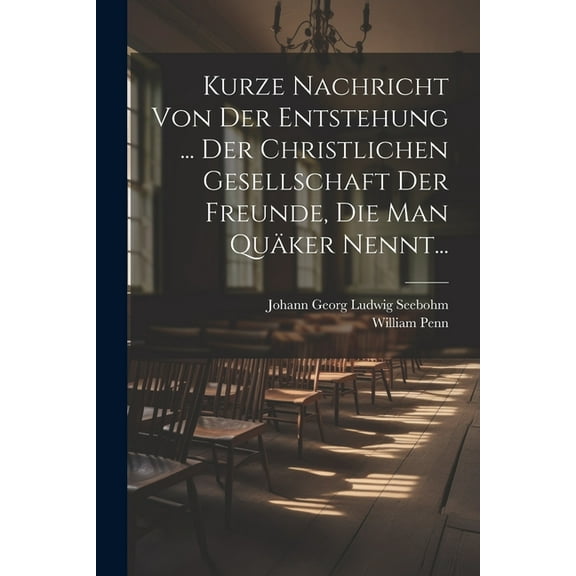 Kurze Nachricht Von Der Entstehung ... Der Christlichen Gesellschaft Der Freunde, Die Man Quäker Nennt... (Paperback)
