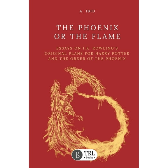 The Phoenix or the Flame: Essays on J.K. Rowling's original plans for The Order of the Phoenix, (Paperback)