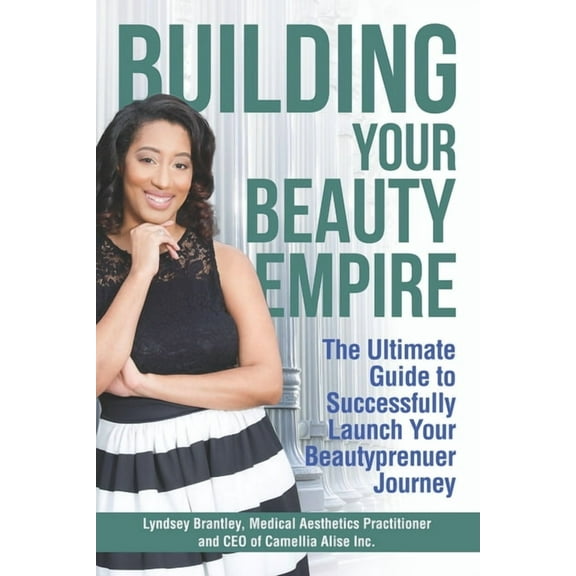 Building Your Beauty Empire : The Ultimate Guide to Successfully Launch Your BeautyPrenuer Journey (Paperback)
