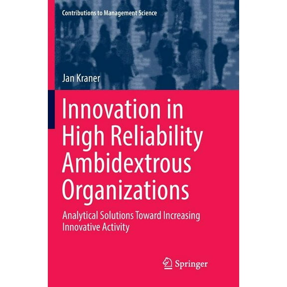 Contributions to Management Science Innovation in High Reliability Ambidextrous Organizations: Analytical Solutions Toward Increasing Innovative Activity, (Paperback)