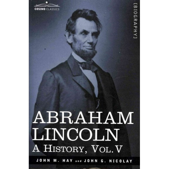 Abraham Lincoln: A History, Vol.V (in 10 Volumes) (Paperback)