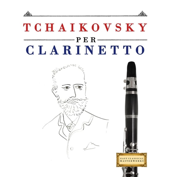 Tchaikovsky per Clarinetto: 10 Pezzi Facili per Clarinetto Libro per Principianti, (Paperback)