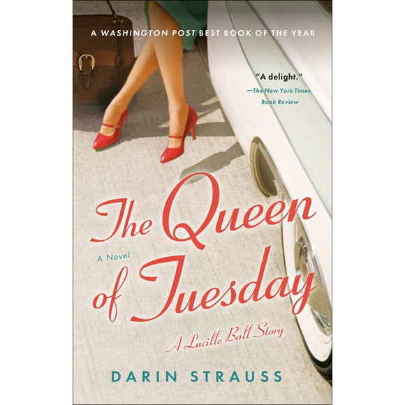 The Queen of Tuesday: A Lucille Ball Story -- Darin Strauss