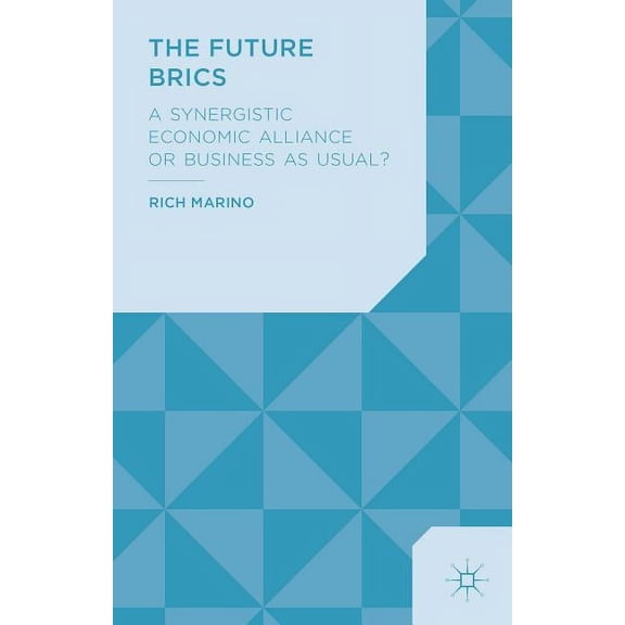The Future Brics: A Synergistic Economic Alliance or Business as Usual?, (Hardcover)