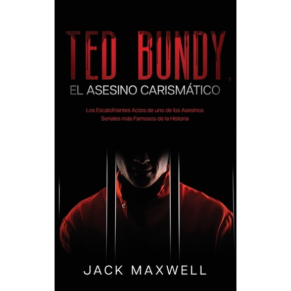 Ted Bundy, el Asesino Carismático: Los Escalofriantes Actos de uno de los Asesinos Seriales más Famosos de la Historia, (Paperback)