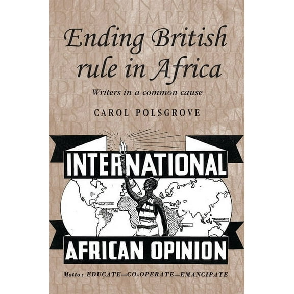 Studies in Imperialism Ending British Rule in Africa Hb: Writers in a Common Cause, Book 77, (Hardcover)