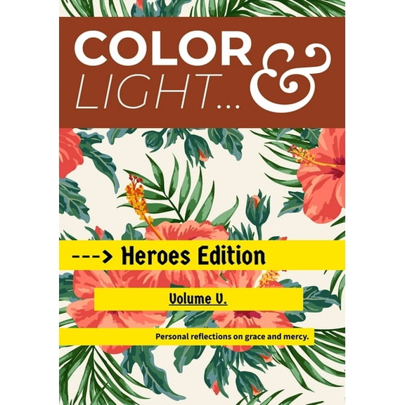 Color & Light - Heroes Edition - Volume V.: Personal Reflections on Grace & Mercy. (Paperback)