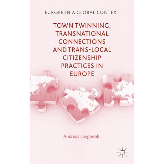 Europe in a Global Context Town Twinning, Transnational Connections, and Trans-Local Citizenship Practices in Europe, (Hardcover)