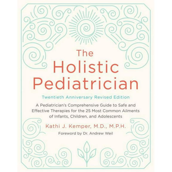 The Holistic Pediatrician, Twentieth Anniversary Revised Edition: A Pediatrician's Comprehensive Guide to Safe and Effec, (Paperback)