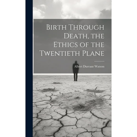 Birth Through Death, the Ethics of the Twentieth Plane, (Hardcover)