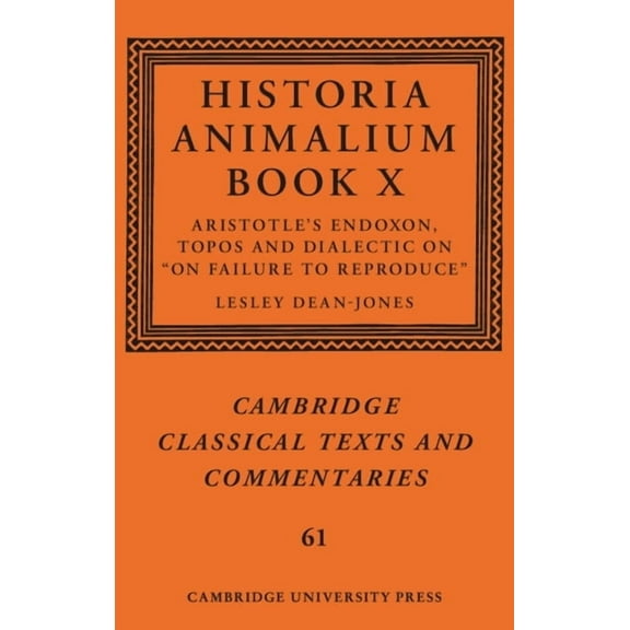 Cambridge Classical Texts and Commentari Historia Animalium Book X: Aristotle's Endoxon, Topos and Dialectic on on Failure to Reproduce, Book 61, (Hardcover)
