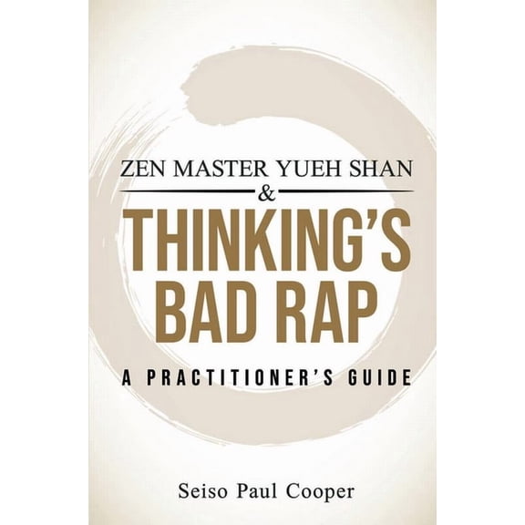 Zen Master Yueh Shan & Thinking's Bad Rap: A Practitioner's Guide, (Paperback)