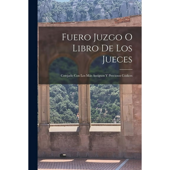 Fuero Juzgo O Libro De Los Jueces: Cotejado Con Los Más Antiguos Y Preciosos Códices (Paperback)