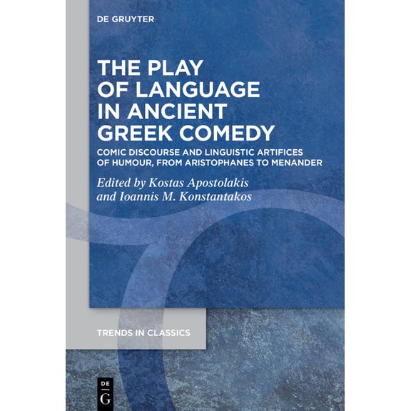 Trends in Classics - Supplementary Volum The Play of Language in Ancient Greek Comedy: Comic Discourse and Linguistic Artifices of Humour, from Aristophanes to M, Book 154, (Hardcover)