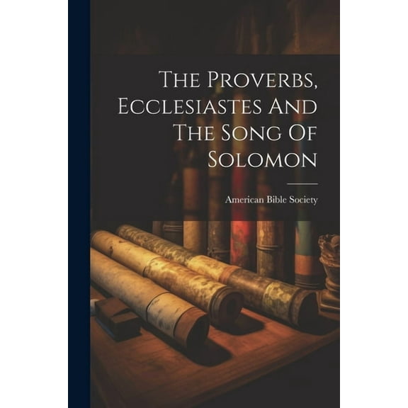 The Proverbs, Ecclesiastes And The Song Of Solomon